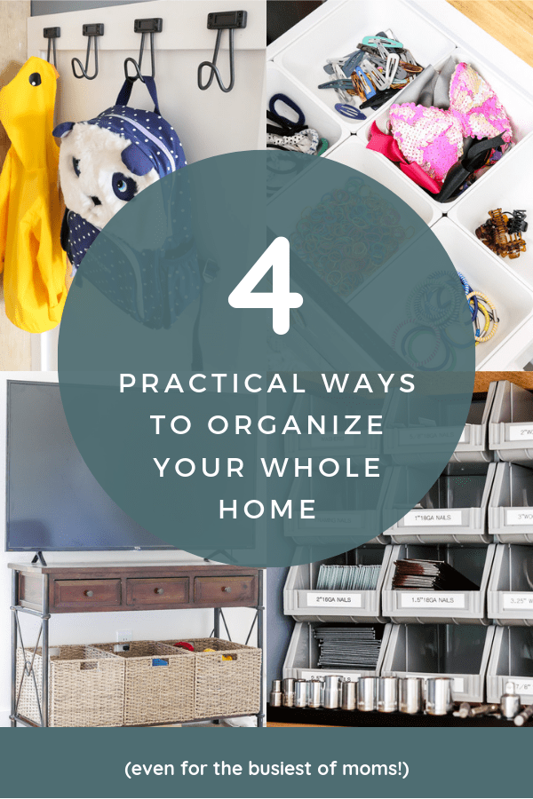 Collage of images with text that reads 4 Practical Ways to Organize Your Whole Home (Even for the busiest of moms!).